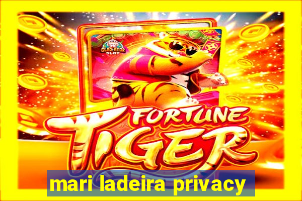 mari ladeira privacy